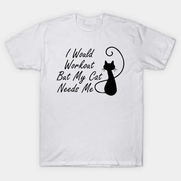 I Would Workout But My Cat Needs Me T-Shirt by Cheeriness